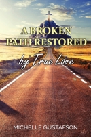 A Broken Path Restored by True Love 1479617628 Book Cover