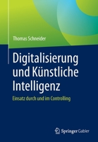 Digitalisierung und Künstliche Intelligenz: Einsatz durch und im Controlling 3658338598 Book Cover