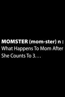 MOMSTER (mom-ster) n: What Happens To Mom After She Counts To 3� MOMSTER (mom-ster) n: What Happens To Mom After She Counts To 3� Gift 6x9 Journal Gift Notebook with 125 Lined Pages 169743519X Book Cover