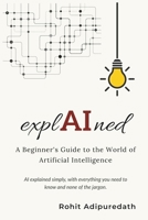 explAIned: A Beginner's Guide to the World of Artificial Intelligence B0FRMPL21W Book Cover
