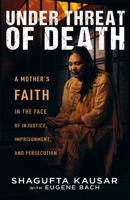 Under Threat of Death: A Mother's Faith in the Face of Injustice, Imprisonment, and Persecution B0CLHTSDRB Book Cover