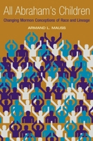 All Abraham's Children: Changing Mormon Conceptions of Race and Lineage 0252028031 Book Cover