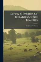 Sunny Memories Of Ireland's Scenic Beauties: Photographically Illustrated. Wicklow... 1276049226 Book Cover