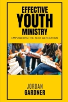 Effective Youth Ministry: Empowering the Next Generation B0BSR4XZRT Book Cover