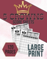 5 Crowns Score Sheets: Large Print: 120 Personal Tally Sheets For Scorekeeping: 120 Pages: Great Gift For Card Players 1706593236 Book Cover