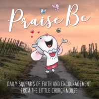 Praise Be: Daily Squeaks Of Inspiration Encouragement From Little Church Mouse B094GM1VYC Book Cover