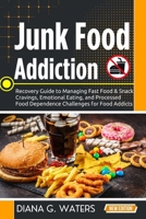 Junk Food Addiction: Recovery Guide to Managing Fast Food & Snack Cravings, Emotional Eating, and Processed Food Dependence Challenges for Food Addicts B0GMDFFL34 Book Cover