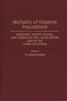 Mortality of Hispanic Populations: Mexicans, Puerto Ricans, and Cubans in the United States and in the Home Countries (Studies in Population and Urban Demography) 0313275009 Book Cover