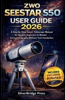 ZWO Seestar S50 User Guide: A Step-by-Step Smart Telescope Manual for Absolute Beginners to Master Astrophotography Without Tech Headaches (Jargon-Free Manuals) B0GNZCXNGK Book Cover