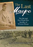The Last Maopo: The Life and First World War Sacrifice of Wiremu Maopo 1877514667 Book Cover