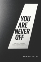 You Are Never Off: Living Under Permanent Exposure B0GXXWQ742 Book Cover