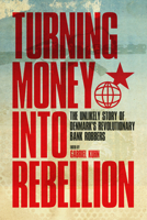 Turning Money into Rebellion: The Unlikely Story of Denmark's Revolutionary Bank Robbers 1604863161 Book Cover