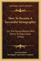 How To Become A Successful Stenographer: For The Young Woman Who Wants To Make Good 1120296455 Book Cover