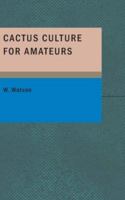 Cactus Culture for Amateurs 1434674460 Book Cover