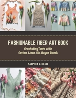 Fashionable Fiber Art Book: Crocheting Tanks with Cotton, Linen, Silk, Rayon Blends B0CR6ZPZR5 Book Cover