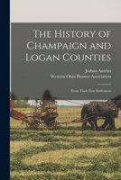 The History of Champaign and Logan Counties: From Their First Settlement 1016650310 Book Cover