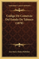 Codigo De Comercio Del Estado De Tabasco (1878) 1168029902 Book Cover