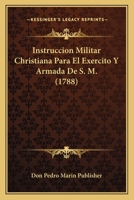 Instruccion Militar Christiana Para El Exercito Y Armada De S. M. (1788) 1120630444 Book Cover