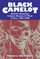 Black Camelot: African-American Culture Heroes in Their Times, 1960-1980 0226847179 Book Cover