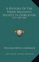 A History of the Third Religious Society in Dorcester: 1813-1888 1247061981 Book Cover