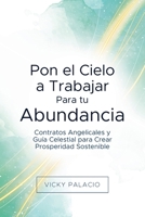 Pon el Cielo a Trabajar Para tu Abundancia: Contratos Angelicales y Guía Celestial para Crear Prosperidad Sostenible (Spanish Edition) B0GZRD9B3H Book Cover