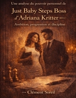Une analyse du pouvoir personnel de Just Baby Steps Boss d’Adriana Kritter: Ambition, progression et discipline (French Edition) B0GY1BR3DN Book Cover