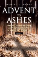 Advent to Ashes: Scripture, Commentary, Music, and Prayer Devotional For Each Day of the Christian Year B0DZK3DZ3Q Book Cover