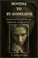 NOVENA TO ST. GODELIEVE: Patroness of the Suffering, the Oppressed, and the Faithful (Christian Religious Series) B0FRN26HXS Book Cover