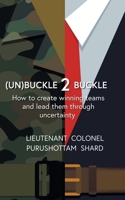 (Un)Buckle 2 Buckle: How to Create Winning Teams and Lead Them Through Uncertainty 1684876613 Book Cover