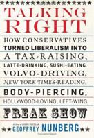 Talking Right: How Conservatives Turned Liberalism into a Tax-Raising, Latte-Drinking, Sushi-Eating, Volvo-Driving, New York Times-Reading, Body-Piercing, Hollywood-Loving, Left-Wing Freak Show 1586483862 Book Cover