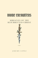 Divine Encounters: Miracles of the Resurrected Christ B0D8YDNKKM Book Cover