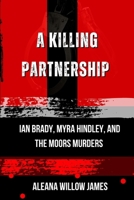 A Killing Partnership: Ian Brady, Myra Hindley, and the Moors Murders B0GZK6BDMQ Book Cover