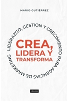 Crea, Lidera y Transforma: Liderazgo, Gestión y Crecimiento para Agencias de Marketing y Empresas Innovadoras. (Spanish Edition) B0DQHF94GW Book Cover