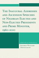 The Inaugural Addresses and Ascension Speeches of Nigerian Elected and Non-Elected Presidents and Prime Minister, 1960-2010 0761852743 Book Cover