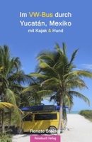 Im VW-Bus durch Yucatán, Mexiko: mit Kajak und Hund 3947334613 Book Cover