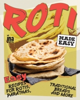 Roti Made Easy: Easy Recipes for Rotis, Parathas, Traditional Breads and More B0GF7WZ623 Book Cover