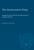 The government party: Organizing and financing the Liberal Party of Canada, 1930-58 0802054013 Book Cover