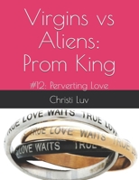 Virgins vs Aliens: Prom King: #12: Perverting Love B09BGPDWCV Book Cover