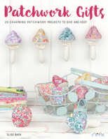 Patchwork Gifts: 20 Charming Patchwork Projects to Give and Keep 6059192602 Book Cover