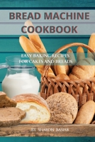 Bread Machine Cookbook: Easy Baking Recipes for Cakes and Breads 1801124043 Book Cover