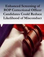 Enhanced Screening of Bop Correctional Officer Candidates Could Reduce Likelihood of Misconduct 1539342174 Book Cover