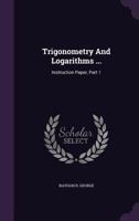 Trigonometry And Logarithms ...: Instruction Paper, Part 1 1286411084 Book Cover