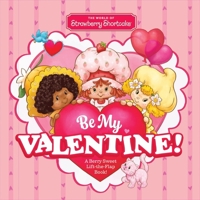 The World of Strawberry Shortcake: Be My Valentine!: A Berry Sweet Lift-The-Flap Book! 1454970103 Book Cover