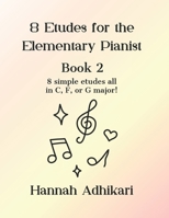 8 Etudes for the Elementary Pianist: 8 simple etudes all in C, F, or G major! (Etudes by Hannah Adhikari) B0GXB8FPGD Book Cover