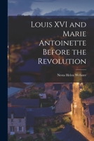 Louis XVI And Marie Antoinette Before the Revolution 1014716535 Book Cover