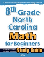 8th Grade North Carolina Math for Beginners: Standardized Testing and Home Schooling Study Guide 1636202837 Book Cover