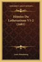 Histoire Du Lutheranisme V1-2 (1681) 110486536X Book Cover