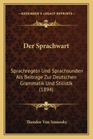 Der Sprachwart: Sprachregeln Und Sprachsunden Als Beitrage Zur Deutschen Grammatik Und Stilistik (1894) 1160444803 Book Cover
