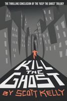 Kill the Ghost (the Keep the Ghost Trilogy) 172593065X Book Cover