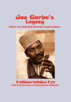 Joe Garba's Legacy - Selected Speeches and Lectures on National Governance, Confronting Apartheid and Foreign Policy 1469194120 Book Cover